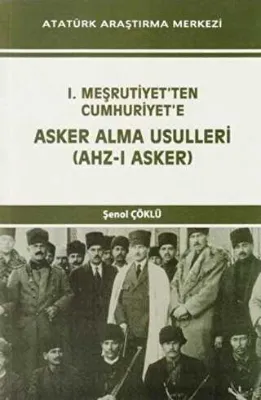 I. Meşrutiyet`ten Cumhuriyet`e Asker Alma Usulleri Ahz-ı Asker