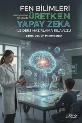 Fen Bilimleri Öğretmenlerine Yönelik Üretken Yapay Zeka İle Ders Hazırlama Kılavuzu