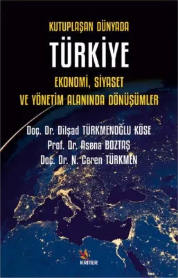 Kutuplaşan Dünyada Türkiye: Ekonomi Siyaset ve Yönetim Alanında Dönüşümler