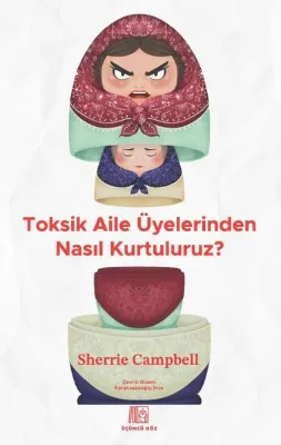 Toksik Aile Üyelerinden Nasıl Kurtuluruz?