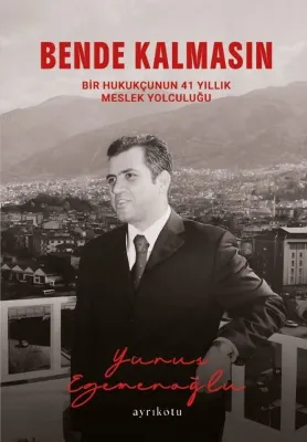 Bende Kalmasın - Bir Hukukçunun 41 Yıllık Meslek Yolculuğu