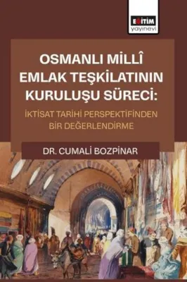 Osmanlı Milli Emlak Teşkilatının Kuruluşu Süreci: İktisat Tarihi Perspektifinden Bir Değerlendirme