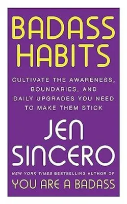 Badass Habits : Cultivate the Awareness Boundaries and Daily Upgrades You Need to Make Them Stick