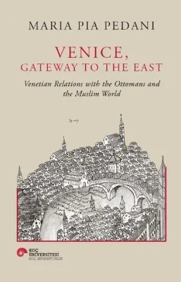 Venice Gateway to The East - Venetian Relations With the Ottomans and The Muslim World