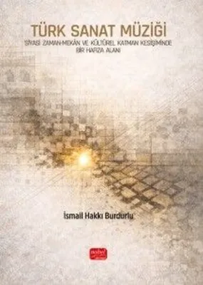 Türk Sanat Müziği - Siyasi Zaman - Mekan ve Kültürel Katman Kesişiminde Bir Hafıza Alanı