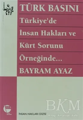 Türk Basını Türkiye’de İnsan Hakları ve Kürt Sorunu Örneğinde