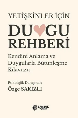 Yetişkinler İçin Duygu Rehberi - Kendini Anlama ve Duygularla Bütünleşme Kılavuzu