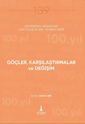 Göçler Karşılaştırmalar ve Değişim - Geçmişten Günümüze Kurtuluşunun 100. Yılında İzmir