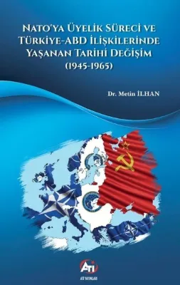 Natoya Üyelik Süreci Türkiye - Abd Iliskilerinde Yasanan Tarihi Degisim (1945 - 1965)