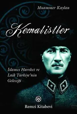 Kemalistler İslamcı Hareket ve Laik Türkiye’nin Geleceği
