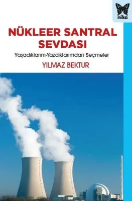 Nükleer Santral Sevdası: Yaşadıklarım-Yazdıklarımdan Seçmeler