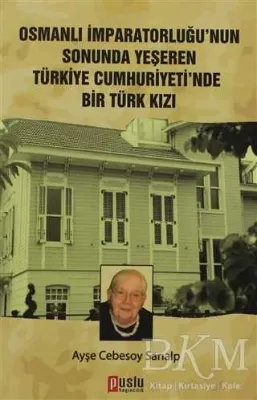 Osmanlı İmparatorluğu’nun Sonunda Yeşeren Türkiye Cumhuriyeti’nde Bir Türk Kızı