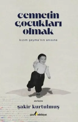 Cennetin Çocukları Olmak - Kızım Şeyma'nın Anısına