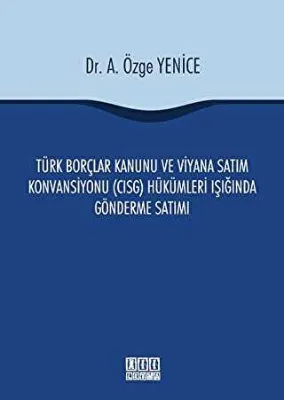 Türk Borçlar Kanunu ve Viyana Satım Konvansiyonu CISG Hükümleri Işığında Gönderme Satımı