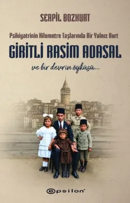 Giritli Rasim Adasal ve Bir Devrin Öyküsü Psikiyatrinin Kilometre Taşlarında Bir Yalnız Kurt