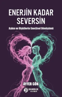Enerjin Kadar Seversin - Aşkın ve İlişkilerin Enerjisel Dönüşümü