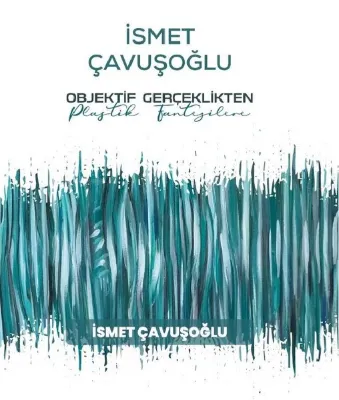 İsmet Çavuşoğlu: Objektif Gerçeklikten Plastik Fantezilere