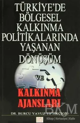 Türkiye`de Bölgesel Kalkınma Politikalarında Yaşanan Dönüşüm ve Kalkınma Ajansları