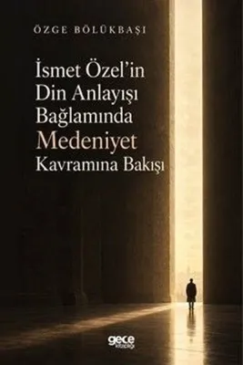 İsmet Özel’in Din Anlayışı Bağlamında Medeniyet Kavramına Bakışı