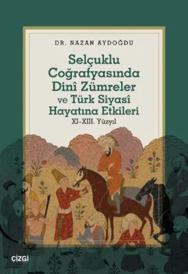 Selçuklu Coğrafyasında Dini Zümreler ve Türk Siyasi Hayatına Etkileri 11 - 13. Yüzyıl