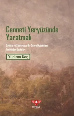 Cenneti Yeryüzünde Yaratmak - Sınıfsız ve Sömürüsüz Bir Dünya Mücadelesi Tarihinden Sayfalar