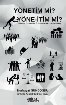 Yönetim mi? Yöne-İtim mi? Yönetim - Yöne-İtim İkileminde Baskı ve Mobbing