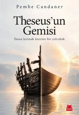 Theseus'un Gemisi - İnsan Kalmak Üzerine Bir Yolculuk