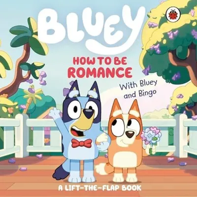 Bluey: How to be Romance : A Lift-the-Flap Book