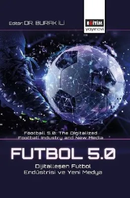 Futbol 5.0 Dijitalleşen Futbol Endüstrisi ve Yeni Medya - Football 5.0 The Digitalized Football Indu
