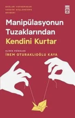 Manipülasyonun Tuzaklarından Kendini Kurtar - Bağları Koparmadan Kendini Güçlendirme Rehberi