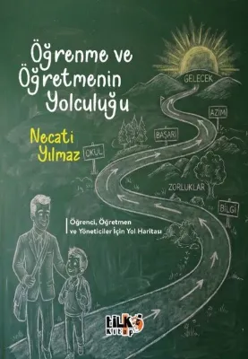 Öğrenme ve Öğretmenin Yolculuğu - Öğrenci Öğretmen ve Yöneticiler İçin Yol Haritası
