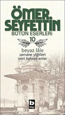 Ömer Seyfettin Bütün Eserleri 10 - Beyaz Lale