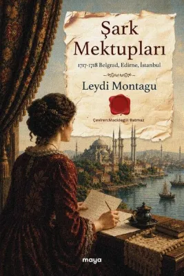 Şark Mektupları: 1717 - 1718 Belgrad Edirne İstanbul