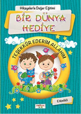 Hikayelerle Değer Eğitimi - Bir Dünya Hediye - Teşekkür Ederim Allahım