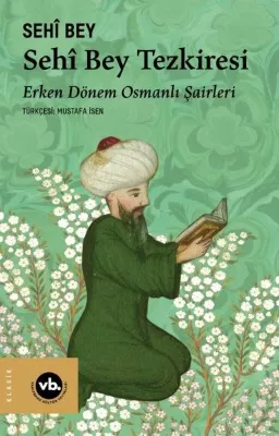 Sehi Bey Tezkiresi - Erken Dönem Osmanlı Şairleri