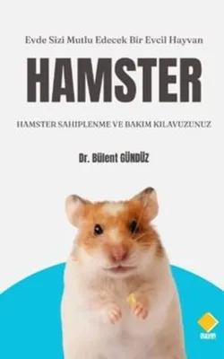 Hamster: Hamster Sahiplenme ve Bakım Kılavuzunuz - Evde Sizi Mutlu Edecek Bir Evcil Hayvan