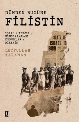 Dünden Bugüne Filistin: İşgal - Tehcir - Uluslararası Kurumlar - Direniş