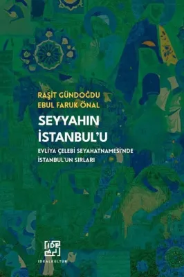 Seyyah'ın İstanbul'u - Evliya Çelebi Seyahatnamesi'nde İstanbul'un Sırları