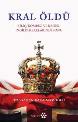 Kral Öldü - Kılıç Komplo ve Kader: İngiliz Krallarının Sonu