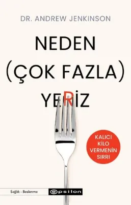 Neden Çok Fazla Yeriz? Kalıcı Kilo Vermenin Sırrı