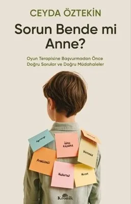 Sorun Bende mi Anne? Oyun Terapisine Başvurmadan Önce Doğru Sorular ve Doğru Müdahaleler