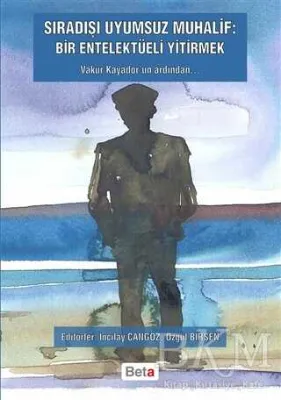 Sıradışı Uyumsuz Muhalif: Bir Entelektüeli Yitirmek
