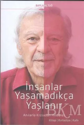 İnsanlar Yaşamadıkça Yaşlanır