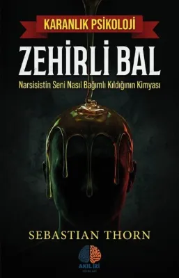 Zehirli Bal - Narsistin Seni Nasıl Bağımlı Kıldığının Kimyası