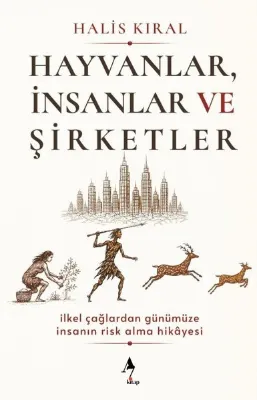 Hayvanlar İnsanlar ve Şirketler: İlkel Çağlardan Günümüze İnsanın Risk Alma Hikayesi