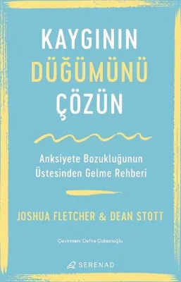 Kaygının Düğümünü Çözün - Anksiyete Bozukluğunun Üstesinden Gelme Rehberi