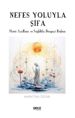 Nefes Yoluyla Şifa - Stresi Azaltma ve Sağlıkta Dengeyi Bulma