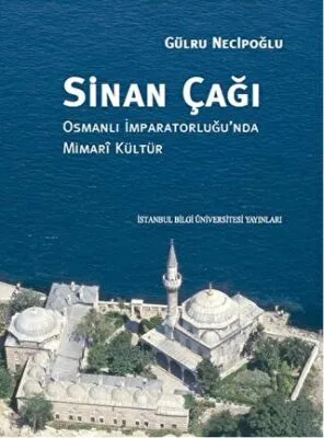 Sinan Çağı: Osmanlı İmparatorluğu`nda Mimari Kültür