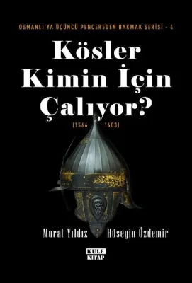 Kösler Kimin İçin Çalıyor? (1566 - 1603) Osmanlı'ya Üçüncü Pencereden Bakmak Serisi 4