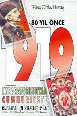 80 Yıl Önce 1919 İmparatorluktan Cumhuriyete "Dünyanın En Kararsız 7 Ayı" 30 Ekim 1918 Mondros - 19 Mayıs 1919 Samsun